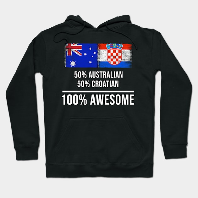 50% Australian 50% Croatian 100% Awesome - Gift for Croatian Heritage From Croatia Hoodie by Country Flags